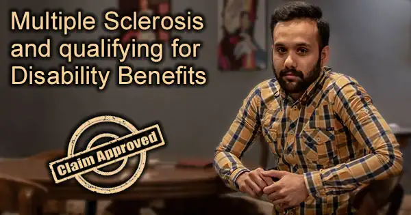 Can I get disability benefits if I am suffering from the effects of Multiple sclerosis ?