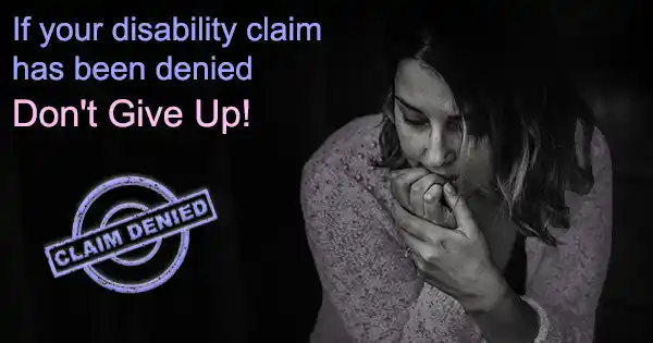 If your disability claim has been denied don’t give up.