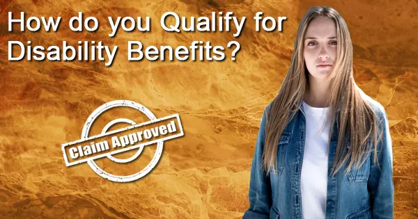 What do I have to do to qualify for disability benefits?